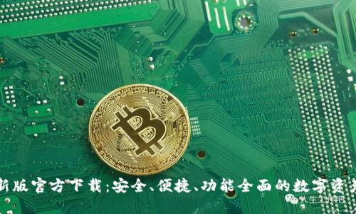 TP钱包最新版官方下载:安全、便捷、功能全面的数字资产管理工具