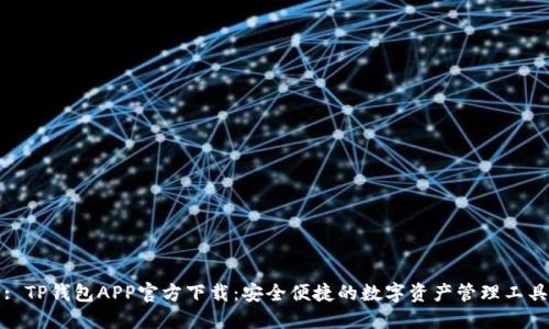 : TP钱包APP官方下载:安全便捷的数字资产管理工具