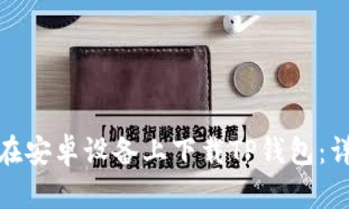 : 如何在安卓设备上下载TP钱包:详细指南