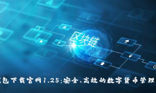 tp钱包下载官网1.25:安全、高效的数字货币管理工具